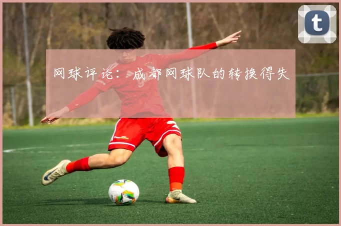 网球评论：成都网球队的转换得失