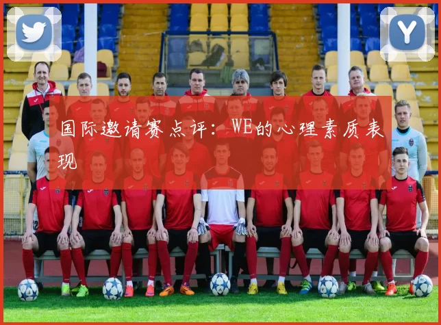 国际邀请赛点评：WE的心理素质表现